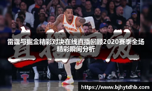 雷霆与掘金精彩对决在线直播回顾2020赛季全场精彩瞬间分析